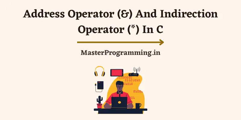 Address Operator And Indirection Operator In C