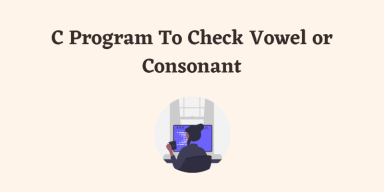 C Program To Check Vowel or Consonant (3 Simple Ways)