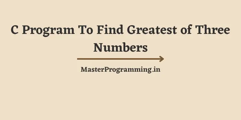 C Program To Find Greatest of Three Numbers