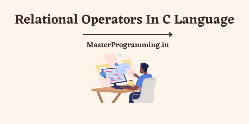 सी लैंग्वेज में रिलेशनल ऑपरेटर क्या है (Relational Operators in C In Hindi)
